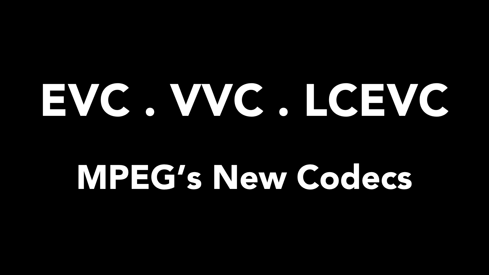 MPEG's New Video Codecs - VVC, EVC, LCEVC