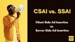 Difference Between CSAI and SSAI (Client-Side Ad Insertion vs. Server-Side Ad Insertion)