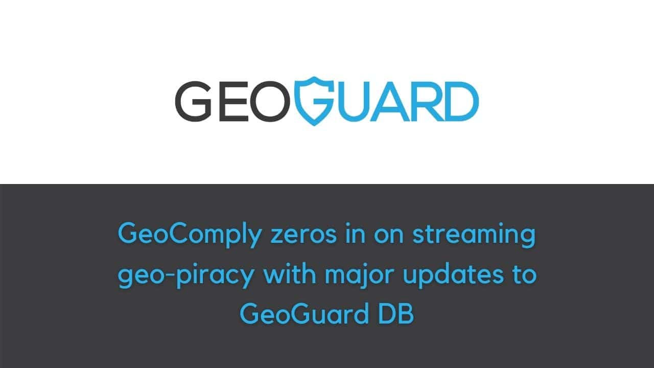 GeoComply zeros in on streaming geo-piracy with major updates to GeoGuard DB