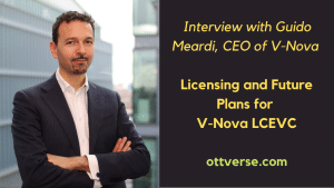 V-Nova LCEVC Licencing and Deployment – Guido Meardi, CEO, V-Nova