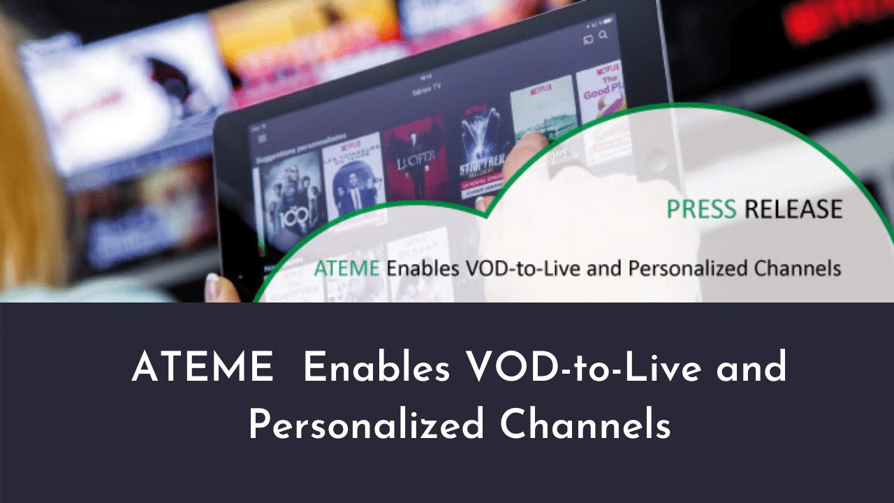 ATEME Enables VOD-to-Live and Personalized Channels