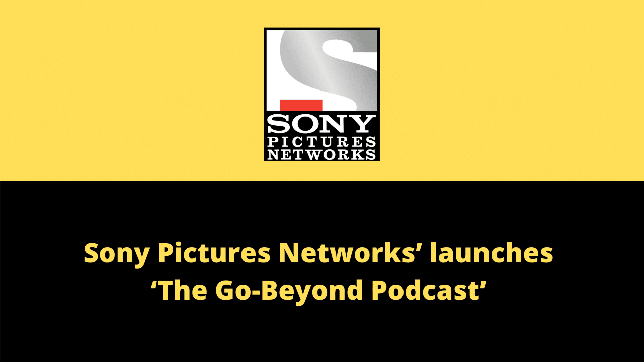 Sony Pictures Networks’ - ‘The Go-Beyond Podcast’ looks at life from the lens of the icons of inspiration