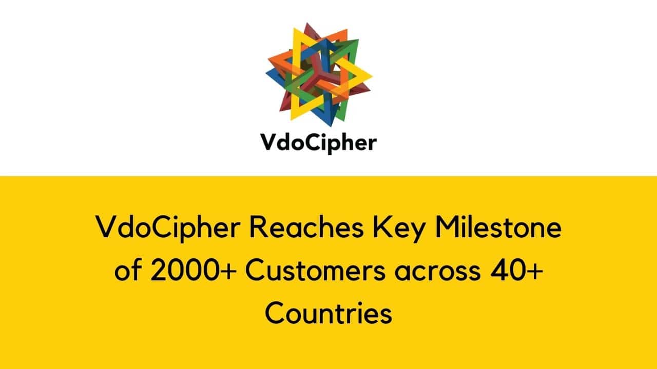 VdoCipher Reaches Key Milestone of 2000+ Customers across 40+ Countries