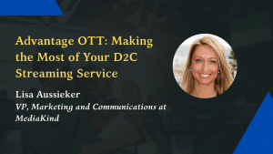 Advantage OTT: Making the Most of Your D2C Streaming Service