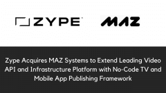 Zype Acquires MAZ Systems to Extend Leading Video API and Infrastructure Platform with No-Code TV and Mobile App Publishing Framework