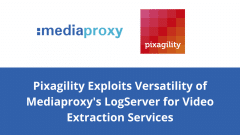 Pixagility Exploits Versatility of Mediaproxy's LogServer for Video Extraction Services