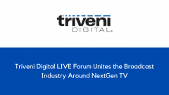 Triveni Digital LIVE Forum Unites the Broadcast Industry Around NextGen TV