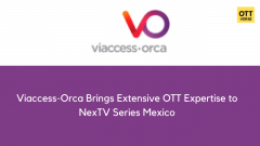 Viaccess-Orca Brings Extensive OTT Expertise to NexTV Series Mexico