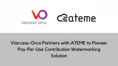 Viaccess-Orca Partners with ATEME to Pioneer Pay-Per-Use Contribution Watermarking Solution