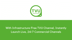 With Infrastructure-Free TVU Channel, Instantly Launch Live, 24/7 Commercial Channels