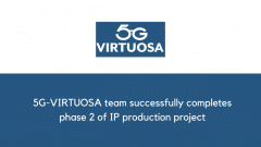 5G-VIRTUOSA team successfully completes phase 2 of IP production project