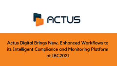 Actus Digital Brings New, Enhanced Workflows to its Intelligent Compliance and Monitoring Platform at IBC2021