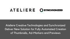 Ateliere Creative Technologies and Synchronized Deliver New Solution for Fully Automated Creation of Thumbnails, Ad-Markers and Previews