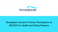 Broadpeak Cancels In-Person Participation at IBC2021 for Health and Safety Reasons