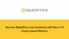 Quortex Redefines Live-streaming with New I/O Cloud-native Platform