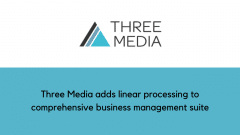 Three Media adds linear processing to comprehensive business management suite