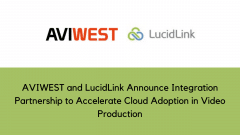 AVIWEST and LucidLink Announce Integration Partnership to Accelerate Cloud Adoption in Video Production