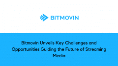 Bitmovin Unveils Key Challenges and Opportunities Guiding the Future of Streaming Media