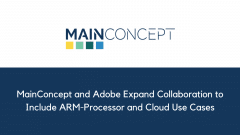 MainConcept and Adobe Expand Collaboration to Include ARM-Processor and Cloud Use Cases
