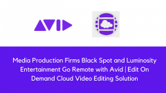 Media Production Firms Black Spot and Luminosity Entertainment Go Remote with Avid | Edit On Demand Cloud Video Editing Solution