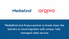 MediaKind and Arqiva partner to break down the barriers to cloud migration with unique, fully-managed video service