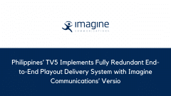 Philippines’ TV5 Implements Fully Redundant End-to-End Playout Delivery System with Imagine Communications’ Versio