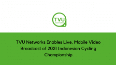 TVU Networks Enables Live, Mobile Video Broadcast of 2021 Indonesian Cycling Championship
