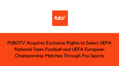 FUBOTV Acquires Exclusive Rights to Select UEFA National Team Football and UEFA European Championship Matches Through Fox Sports