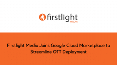 Firstlight Media Joins Google Cloud Marketplace to Streamline OTT Deployment