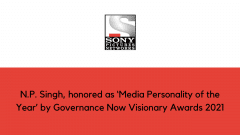 N.P. Singh, honored as ‘Media Personality of the Year’ by Governance Now Visionary Awards 2021