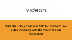 VIDEON Raises Additional $9M to Transform Live Video Streaming with the Power of Edge Computing