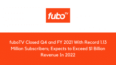 fuboTV Closed Q4 and FY 2021 With Record 1.13 Million Subscribers; Expects to Exceed $1 Billion Revenue In 2022