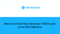 Bitmovin to Unveil Next-Generation VOD Encoder at the 2022 NAB Show