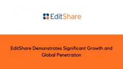 EditShare Demonstrates Significant Growth and Global Penetration