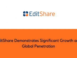EditShare Demonstrates Significant Growth and Global Penetration
