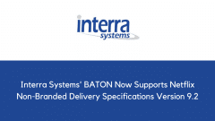 Interra Systems' BATON Now Supports Netflix Non-Branded Delivery Specifications Version 9.2