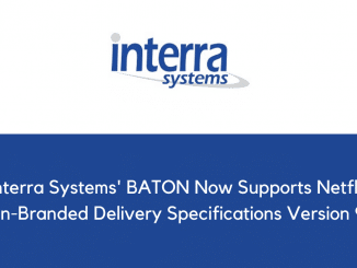 Interra Systems BATON Now Supports Netflix Non Branded Delivery Specifications Version 9.2