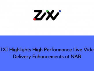 ZIXI Highlights High Performance Live Video Delivery Enhancements at NAB