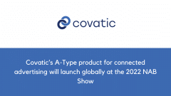 Covatic’s A-Type product for connected advertising will launch globally at the 2022 NAB Show