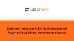 EditShare Introduces FLEX for Unprecedented Power in Cloud Editing, Archiving and Backup