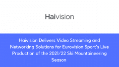Haivision Delivers Video Streaming and Networking Solutions for Eurovision Sport's Live Production of the 2021/22 Ski Mountaineering Season