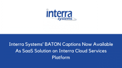 Interra Systems’ BATON Captions Now Available As SaaS Solution on Interra Cloud Services Platform