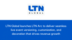 LTN Global launches LTN Arc to deliver seamless live event versioning, customization, and decoration that drives revenue growth