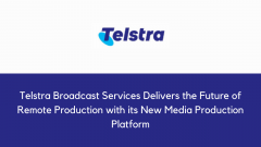 Telstra Broadcast Services Delivers the Future of Remote Production with its New Media Production Platform