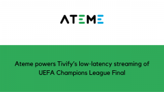 Ateme powers Tivify’s low-latency streaming of UEFA Champions League Final