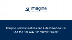 Imagine Communications and Lutech SpA to Roll Out the Rai Way “IP Matrix” Project