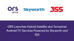 ORS Launches Hybrid Satellite and Terrestrial Android TV Services Powered by Skyworth and 3SS