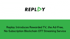 Replay Introduces Rewarded TV, the Ad-Free, No-Subscription Blockchain OTT Streaming Service