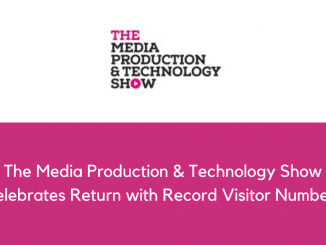 The Media Production Technology Show Celebrates Return with Record Visitor Numbers