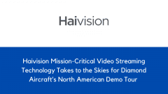 Haivision Mission-Critical Video Streaming Technology Takes to the Skies for Diamond Aircraft’s North American Demo Tour